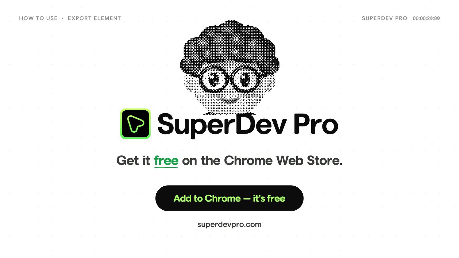 The closing card: the dithered mascot's head above the SuperDev Pro logo, the line 'Get it free on the Chrome Web Store.' with 'free' in green, a black pill button reading 'Add to Chrome — it's free', and superdevpro.com in small type.